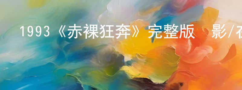 1993《赤裸狂奔》完整版電影/在線觀看/百度云-美劇天堂 陳紹星的blog